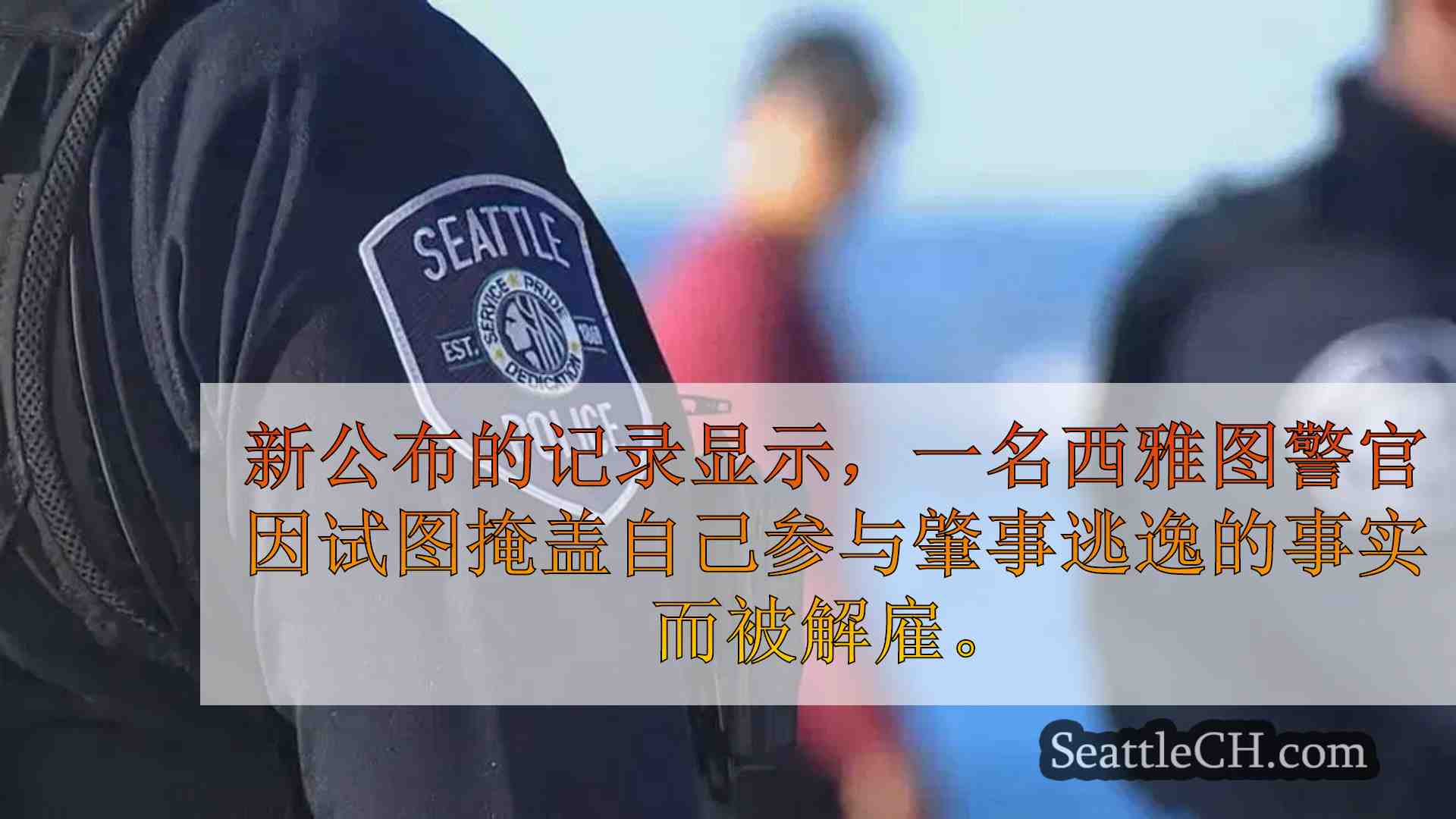 西雅图警官在肇事逃逸案中隐瞒真相并向受害者施压，后被解雇