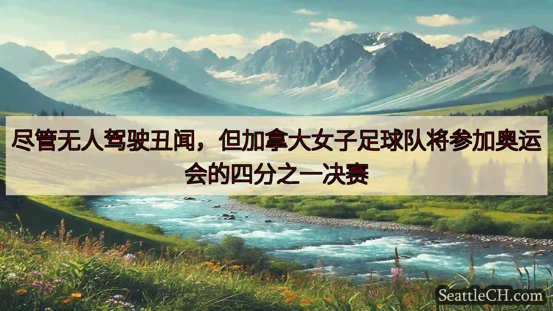 西雅图新闻 尽管无人驾驶丑闻，但加拿大女子足球队将参加奥运会的四分之一决赛