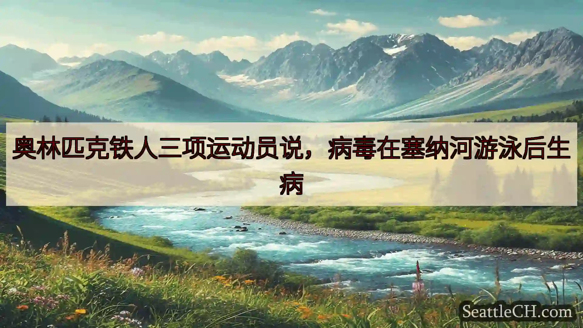 西雅图新闻 奥林匹克铁人三项运动员说，病毒在塞纳河游泳后生病