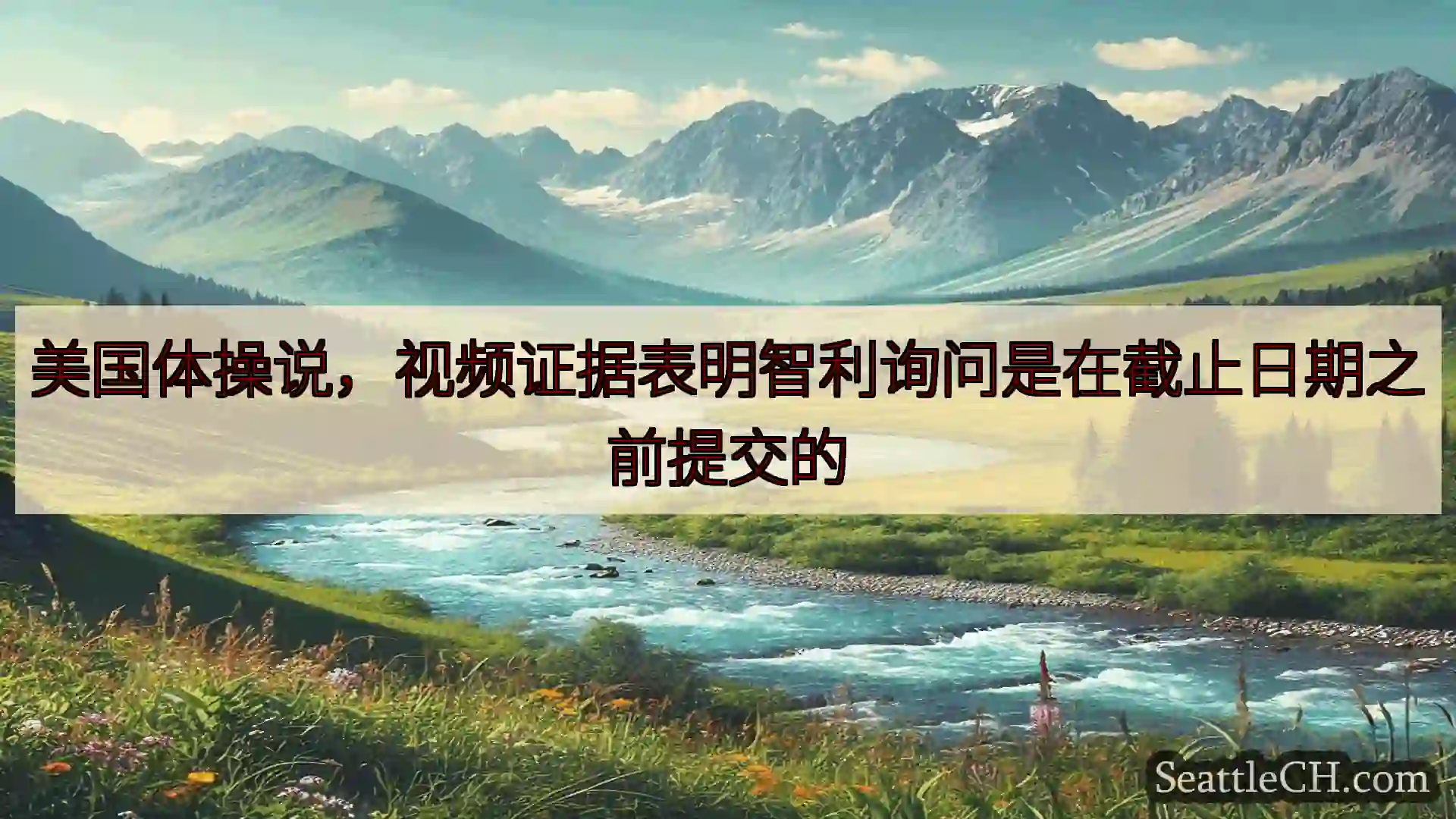 西雅图新闻 美国体操说，视频证据表明智利询问是在截止日期之前提交的