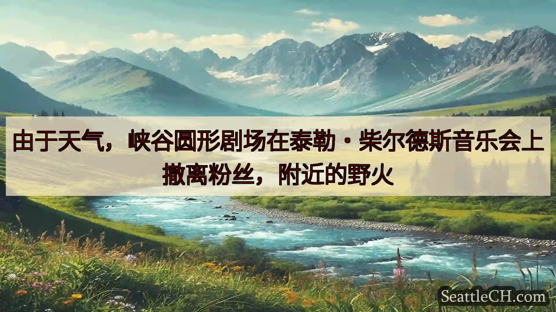 西雅图新闻 由于天气，峡谷圆形剧场在泰勒·柴尔德斯音乐会上撤离粉丝，附近的野火