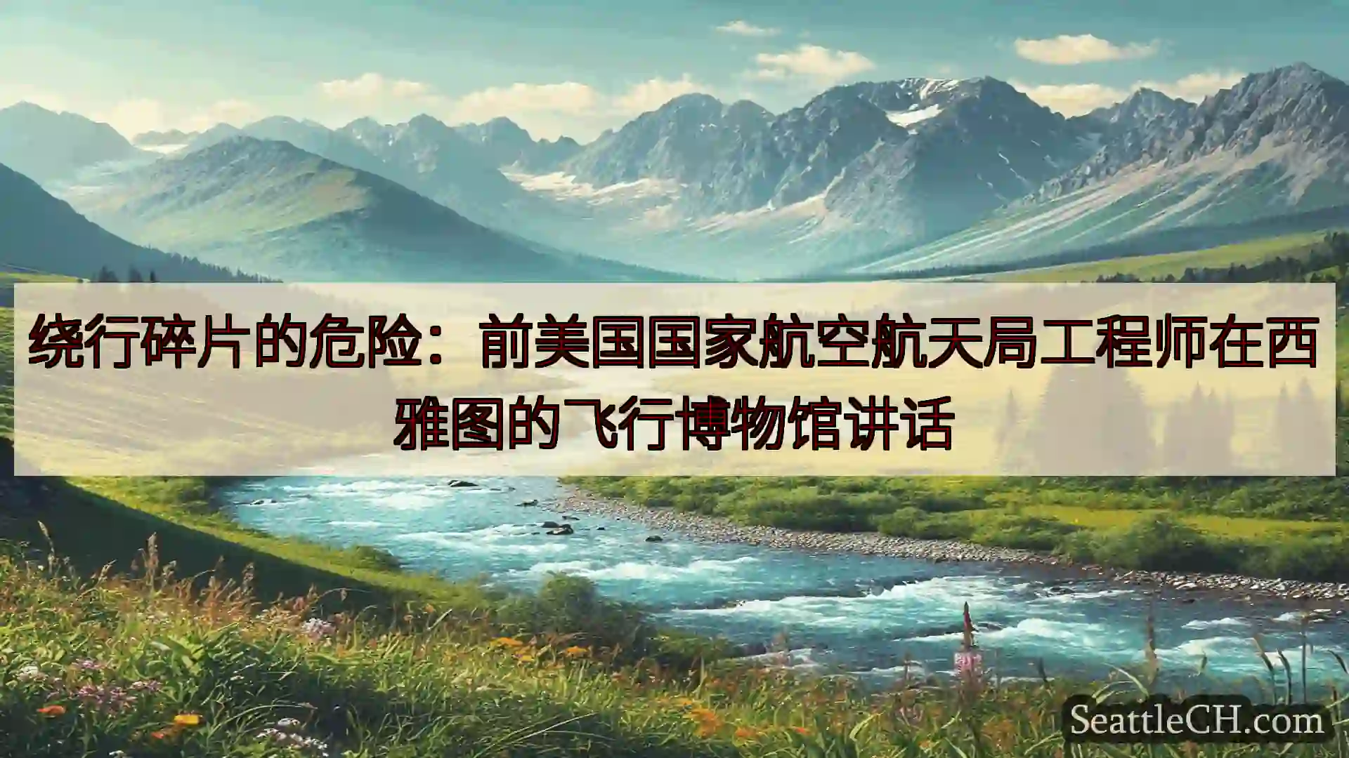 西雅图新闻 绕行碎片的危险：前美国国家航空航天局工程师在西雅图的飞行博物馆讲话