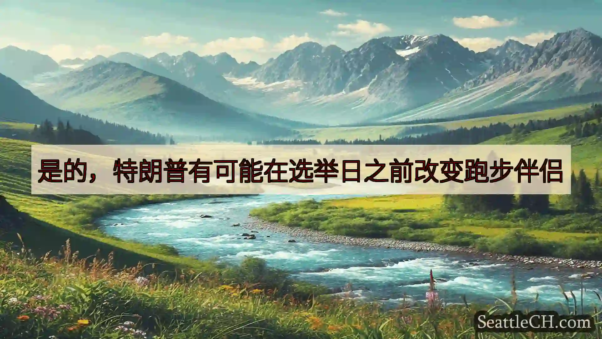 西雅图新闻 是的，特朗普有可能在选举日之前改变跑步伴侣