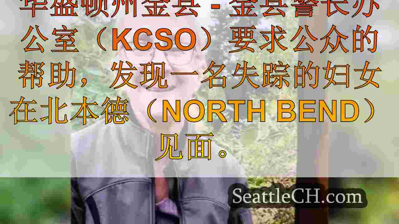 代表们寻求帮助找到失踪的女人最后一次在华盛顿州北本德看到