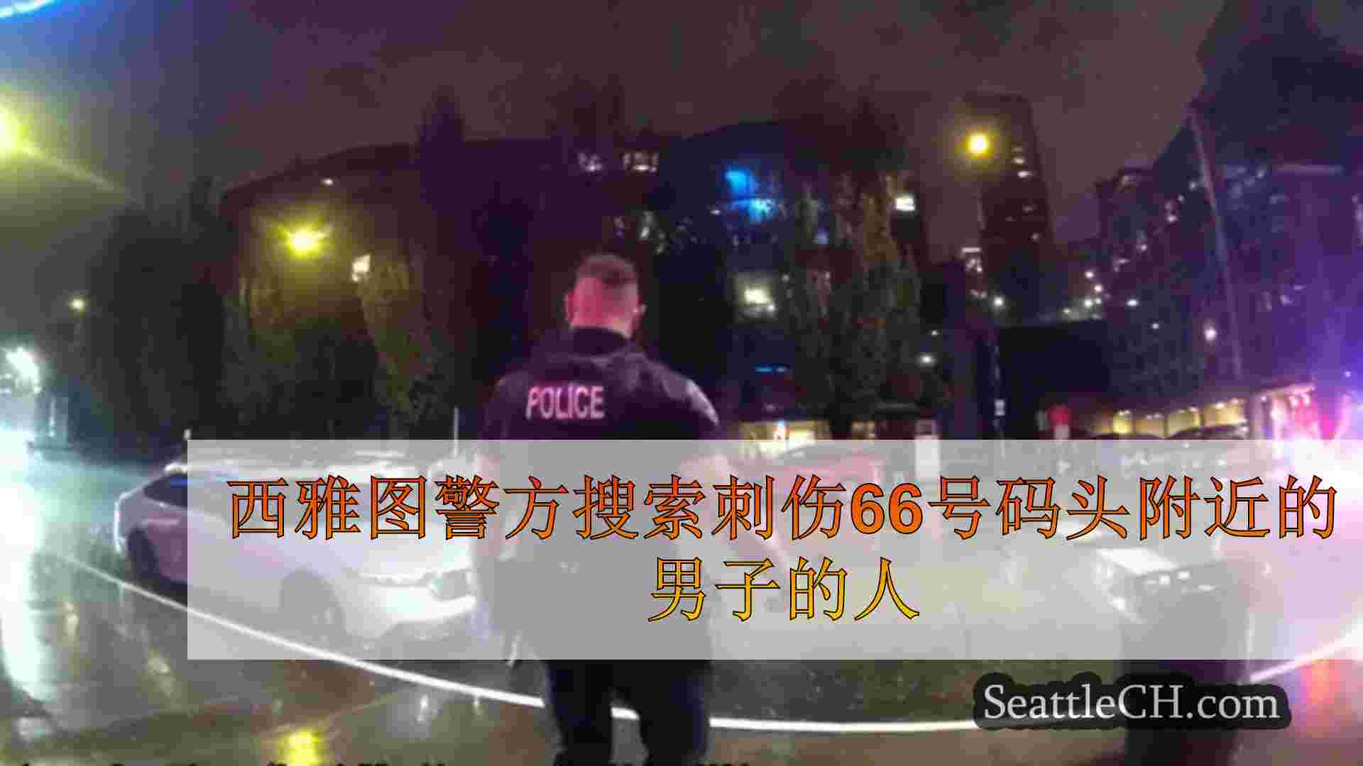 西雅图警方搜索刺伤66号码头附近的男子的人