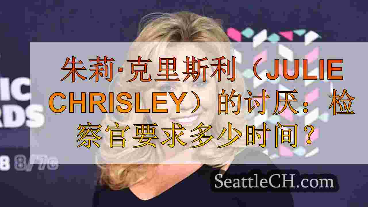 朱莉·克里斯利（Julie Chrisley）的讨厌：检察官要求多少时间？