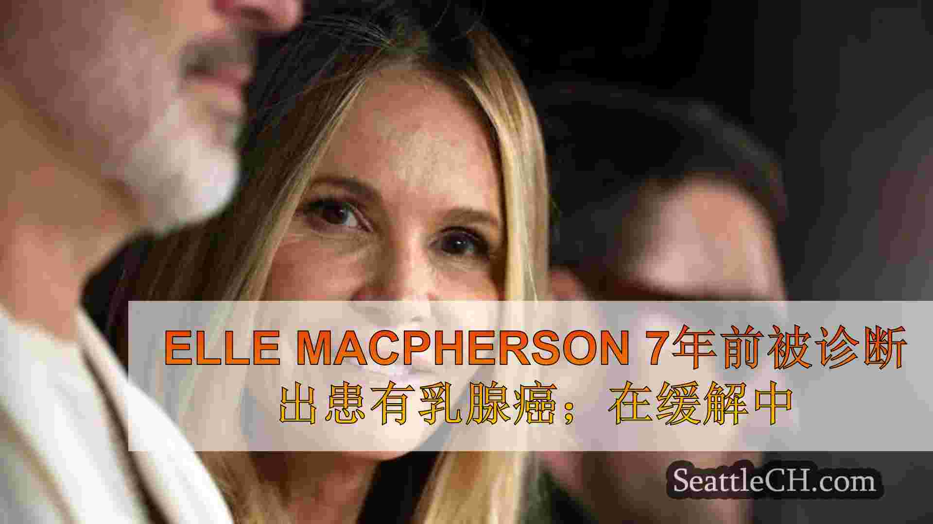 Elle MacPherson 7年前被诊断出患有乳腺癌；在缓解中