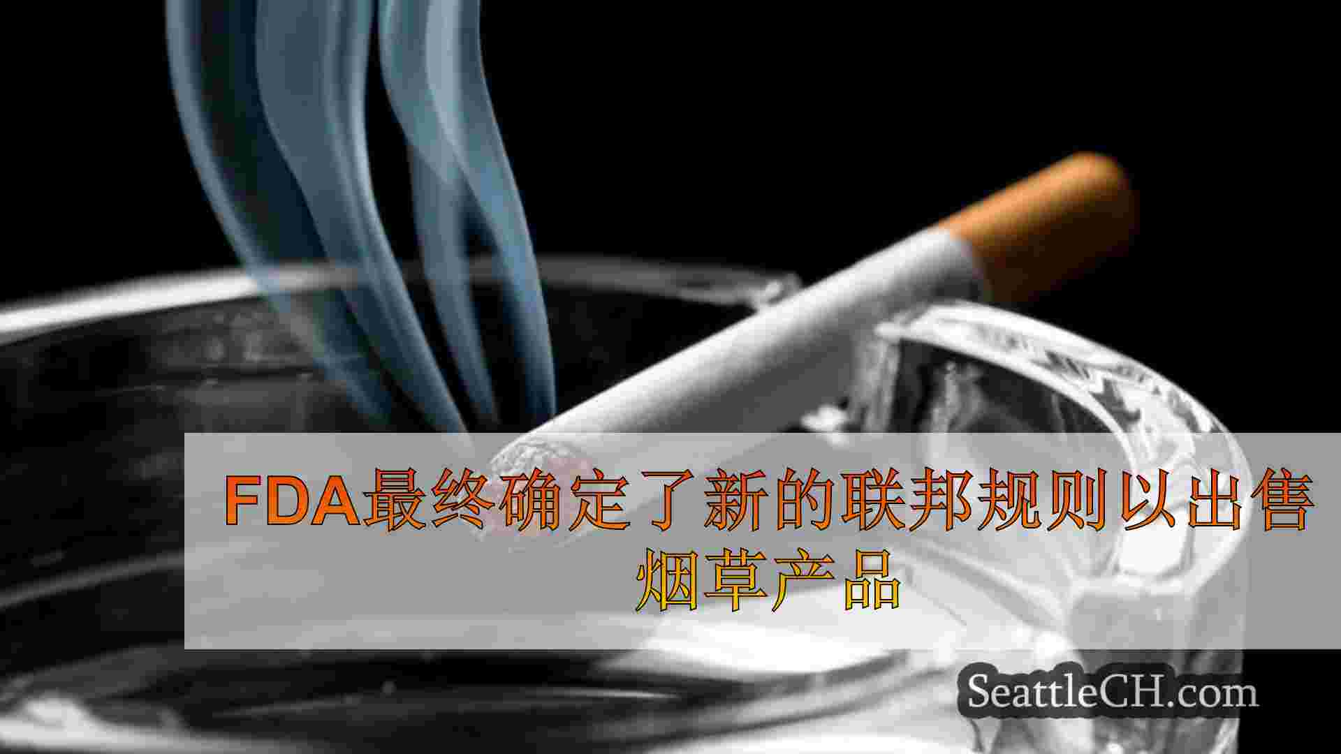 FDA最终确定了新的联邦规则以出售烟草产品