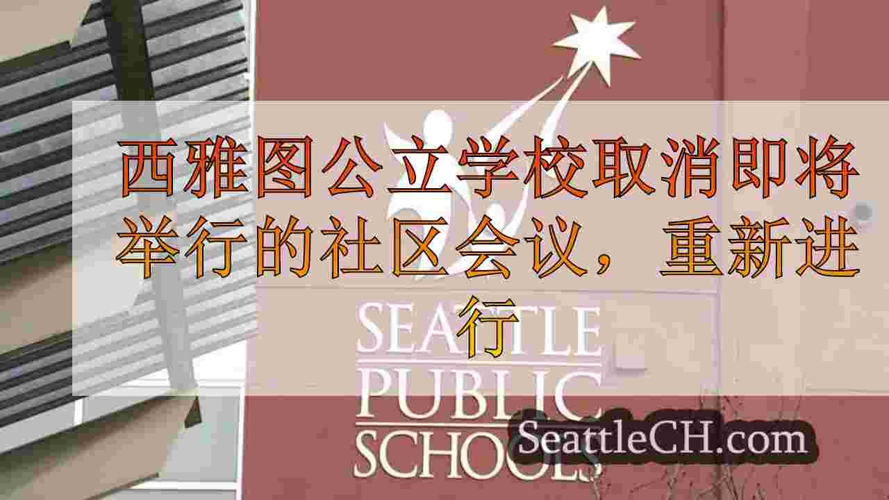 西雅图公立学校取消即将举行的社区会议，对潜在关闭计划进行重新制定计划