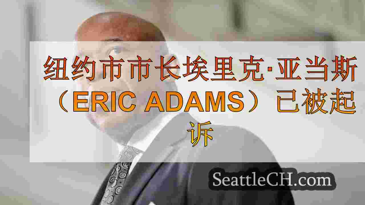 消息人士证实，纽约市市长埃里克·亚当斯因联邦刑事指控被起诉。