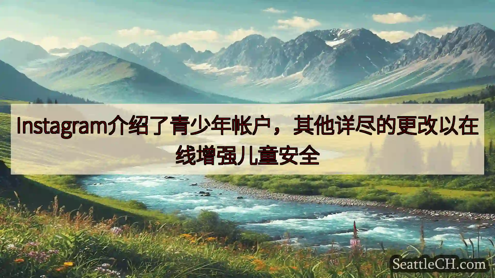 西雅图新闻 Instagram介绍了青少年帐户，其他详尽的更改以在线增强儿童安全