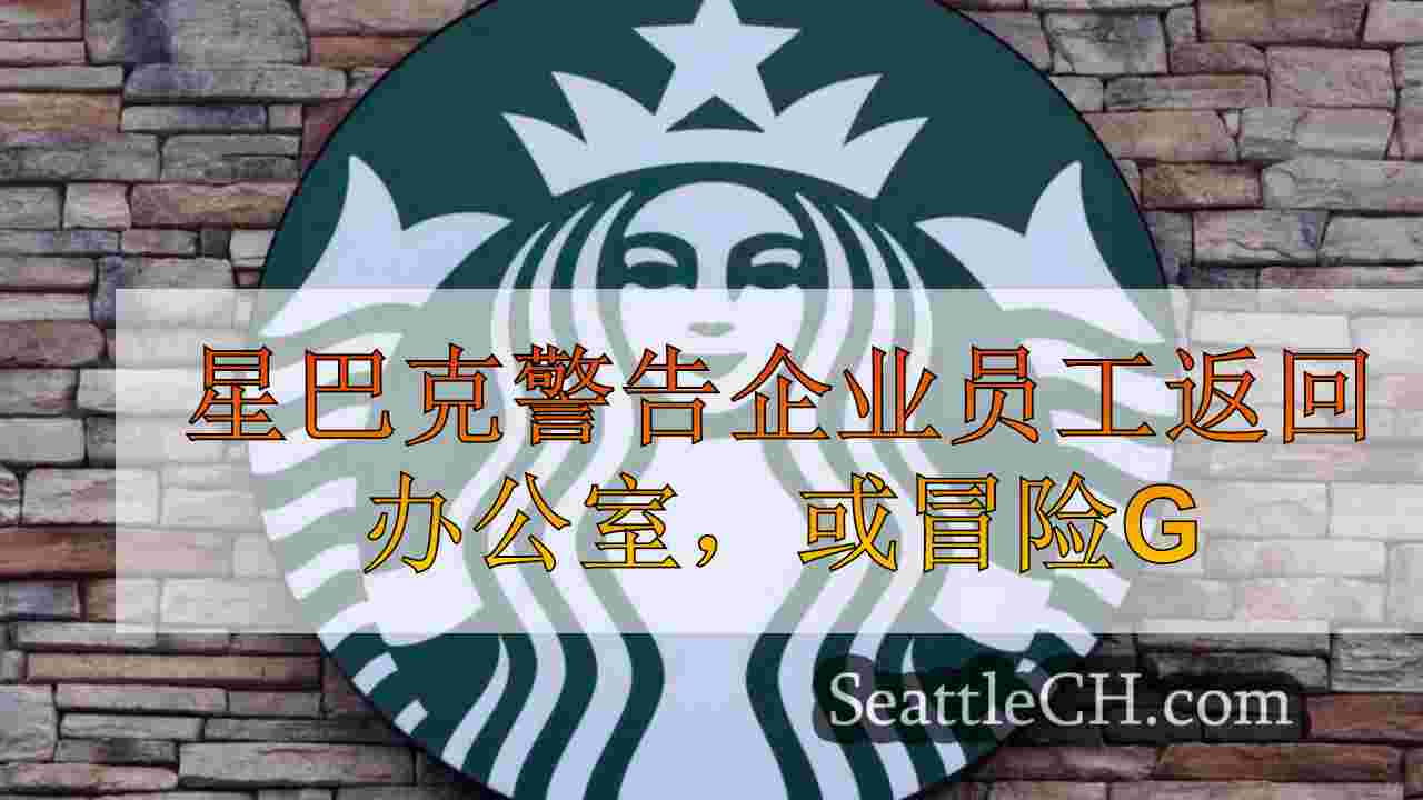 星巴克警告企业员工返回办公室，或者被解雇的风险