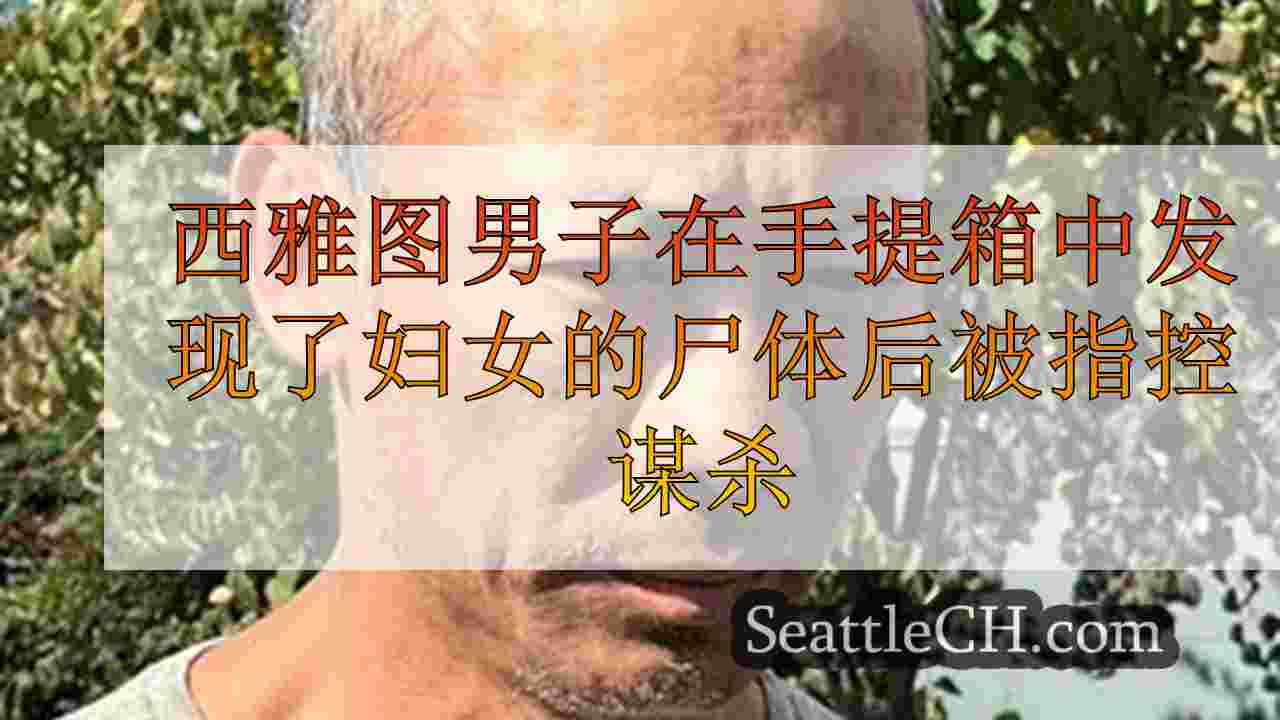 西雅图男子在手提箱中发现了妇女的尸体后被指控谋杀