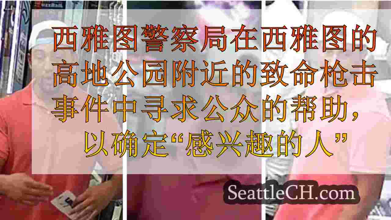 西雅图警察寻求帮助，以确定致命高地公园枪击事件的感兴趣的人