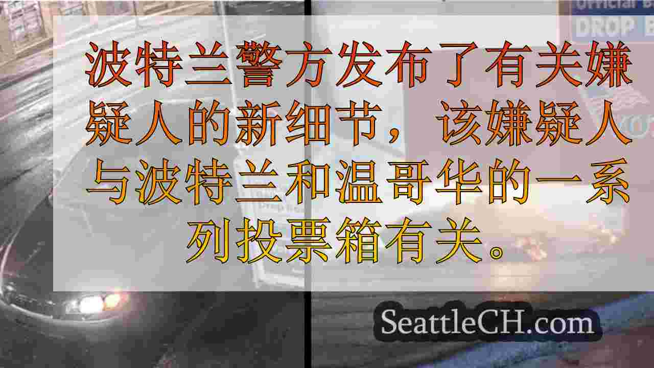 警方发布有关波特兰嫌疑人的更多详细信息，温哥华投票箱阿森斯