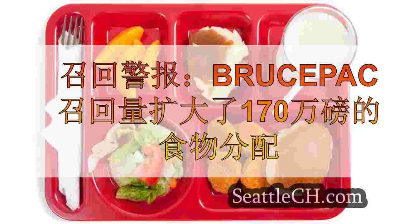 召回警报：Brucepac召回量扩大了170万磅的食物