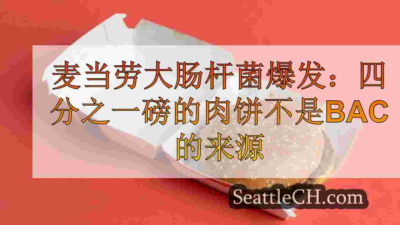 麦当劳大肠杆菌暴发：四分之一磅的肉饼不是细菌的来源；返回菜单