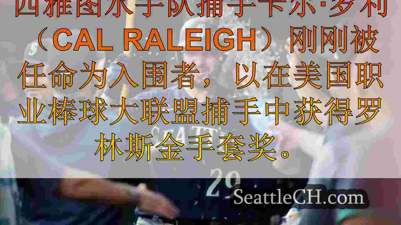 西雅图水手捕手卡尔·罗利（Cal Raleigh）叫金手套决赛选手