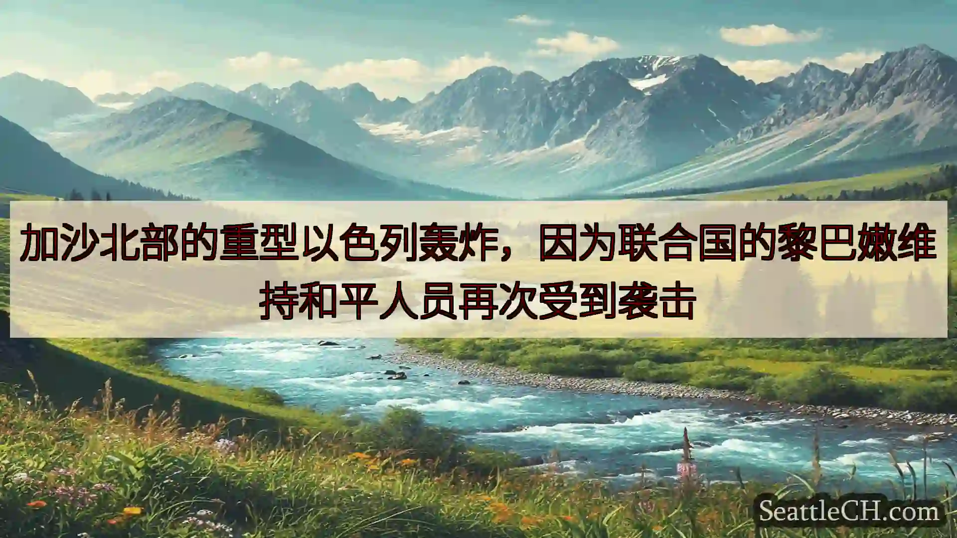西雅图新闻 加沙北部的重型以色列轰炸，因为联合国的黎巴嫩维持和平人员再次受到袭击