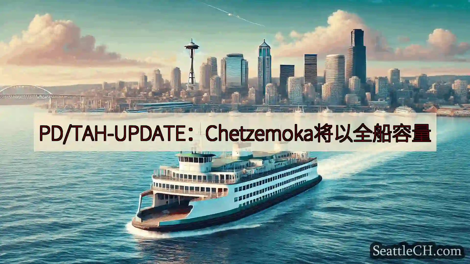 西雅图渡轮新闻 PD/TAH-UPDATE：Chetzemoka将以全船容量https