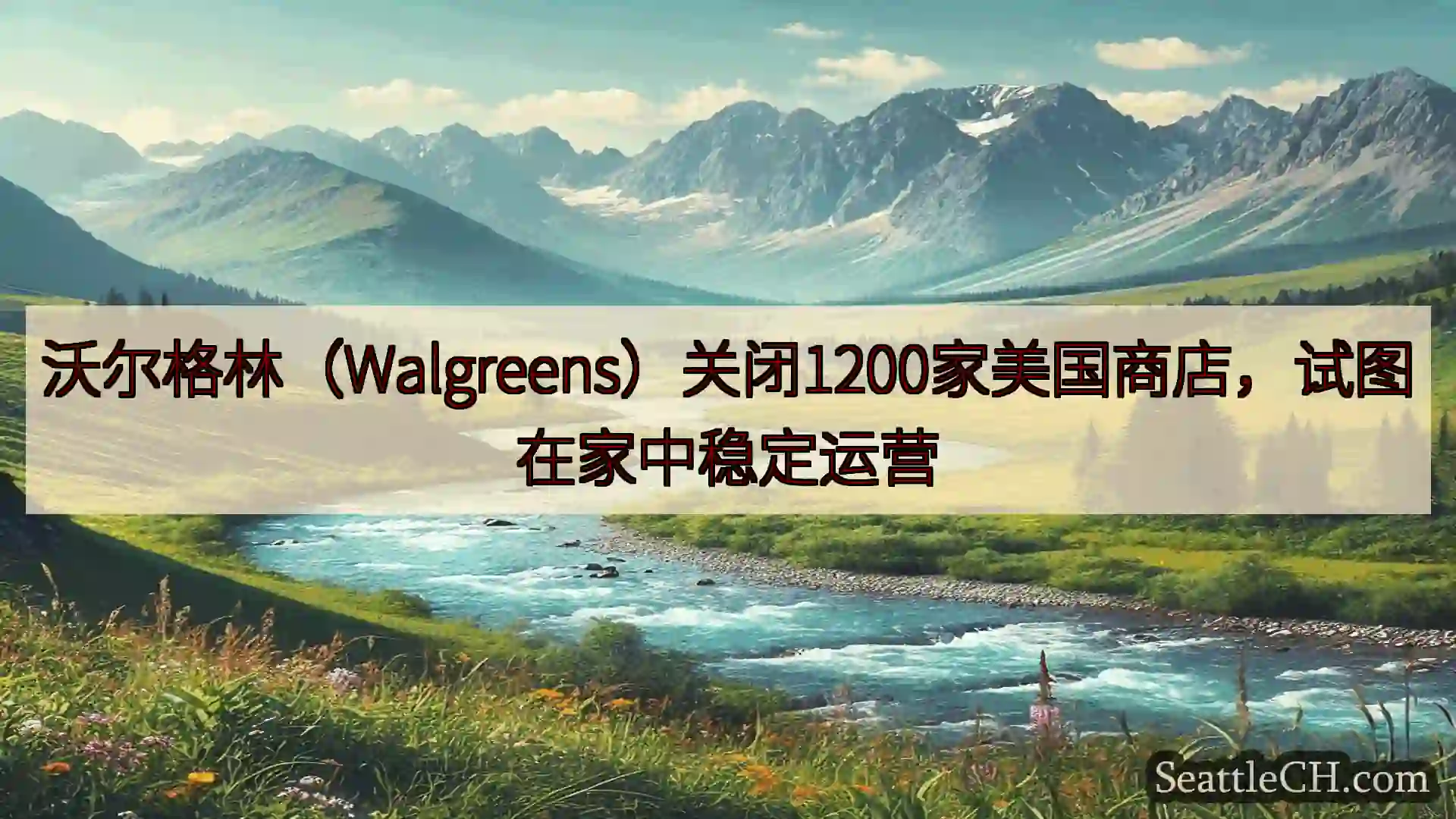 西雅图新闻 沃尔格林（Walgreens）关闭1200家美国商店，试图在家中稳定运