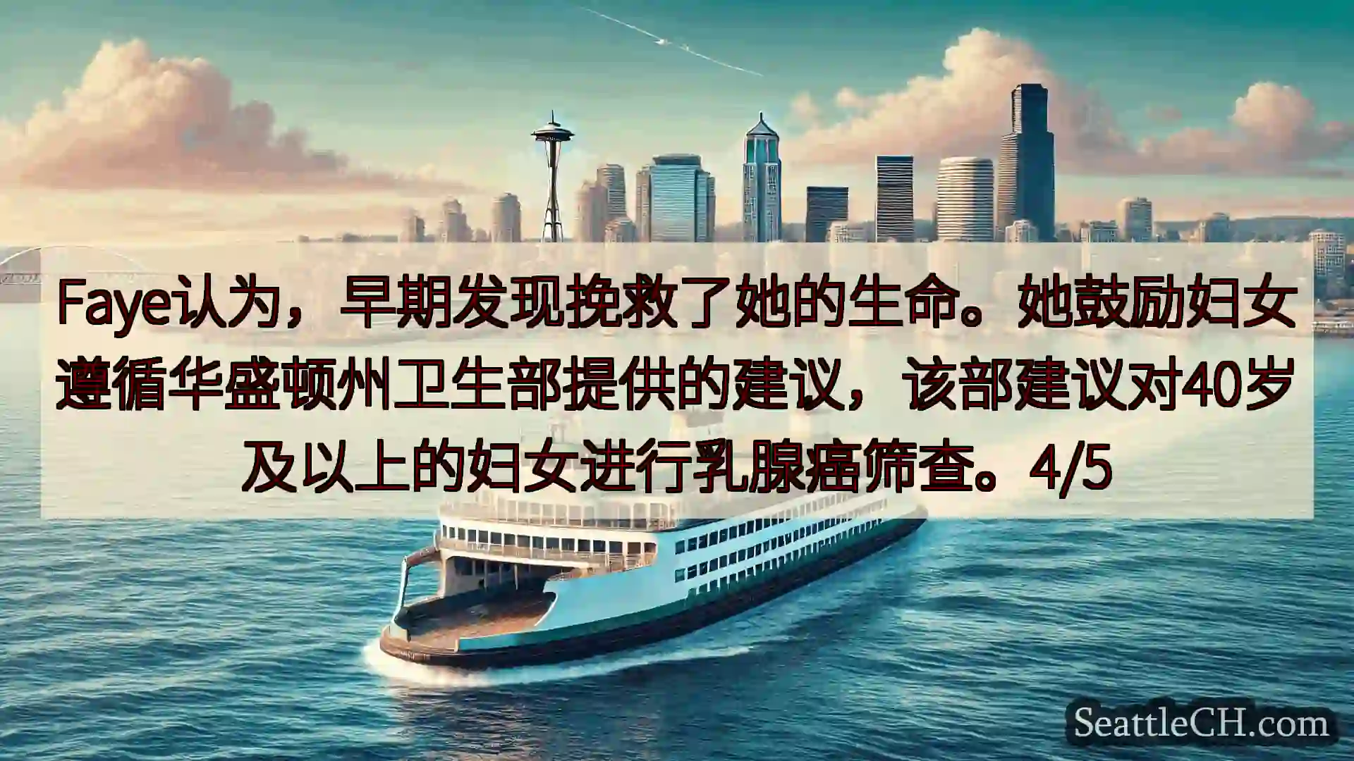 西雅图渡轮新闻 Faye认为，早期发现挽救了她的生命。她鼓励妇女遵循华盛顿州卫生部提供