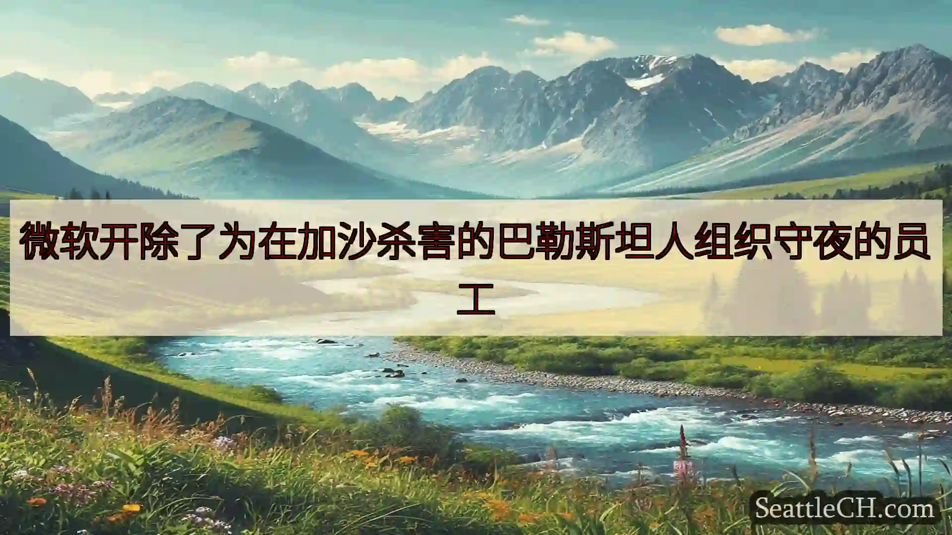 西雅图新闻 微软开除了为在加沙杀害的巴勒斯坦人组织守夜的员工