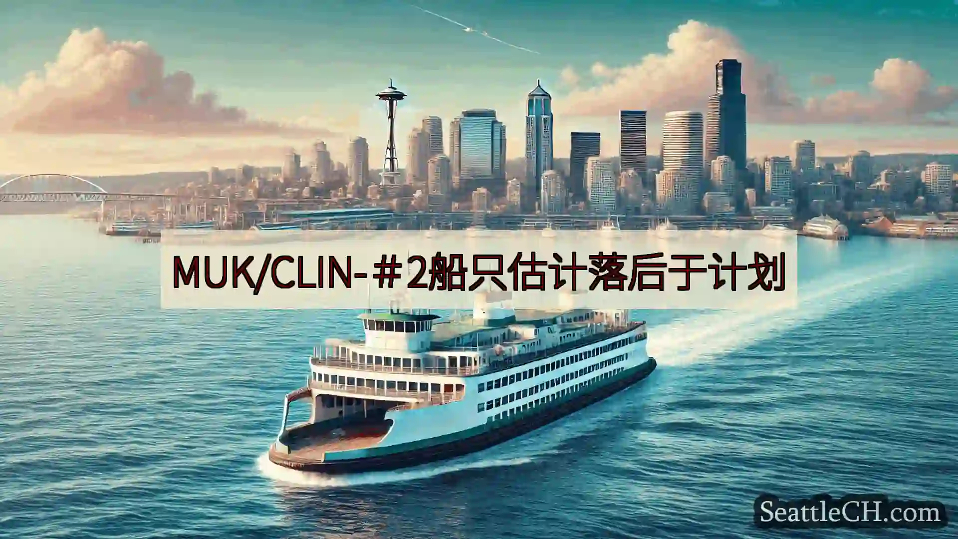 西雅图渡轮新闻 MUK/CLIN-＃2船只估计落后于计划https://wsdot.c