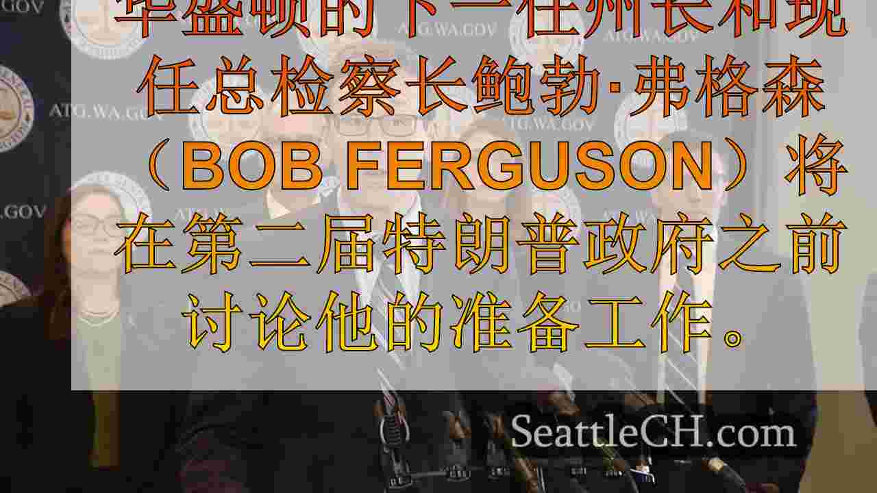 AG鲍勃·弗格森（Bob Ferguson）谈到华盛顿第二届特朗普政府的准备