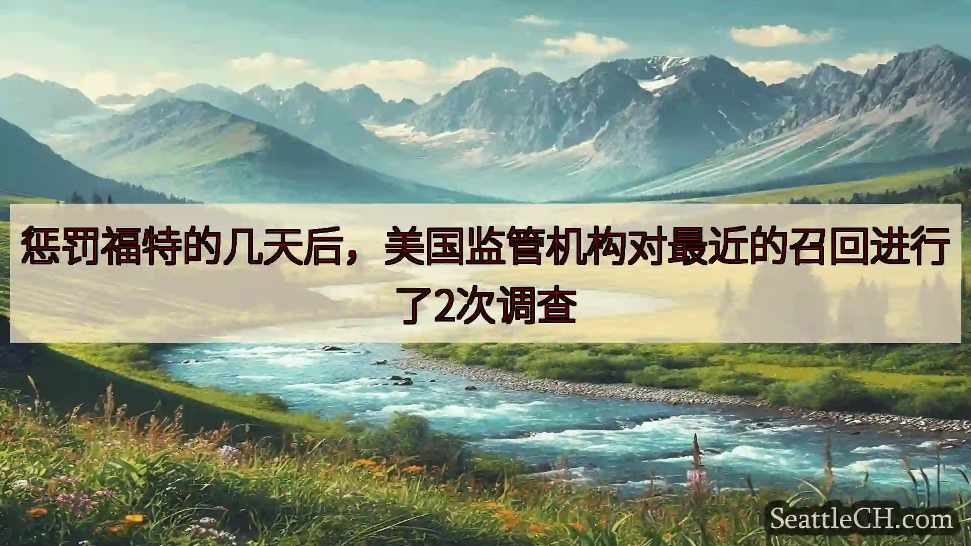 西雅图新闻 惩罚福特的几天后，美国监管机构对最近的召回进行了2次调查