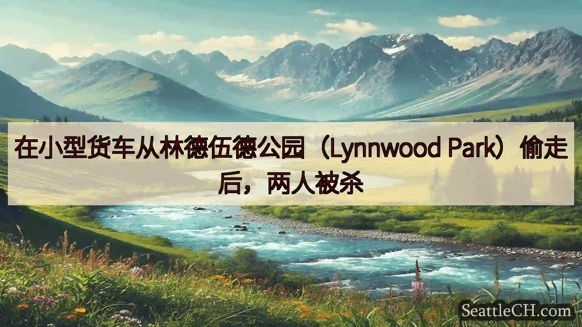 西雅图新闻 在小型货车从林德伍德公园（Lynnwood Park）偷走后，两人被杀