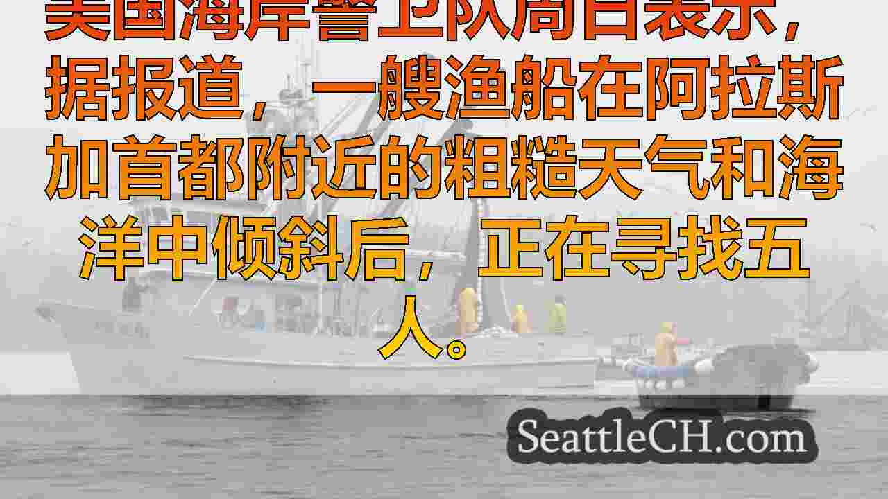 据报道，海岸警卫队在阿拉斯加海岸倾斜后寻找5人