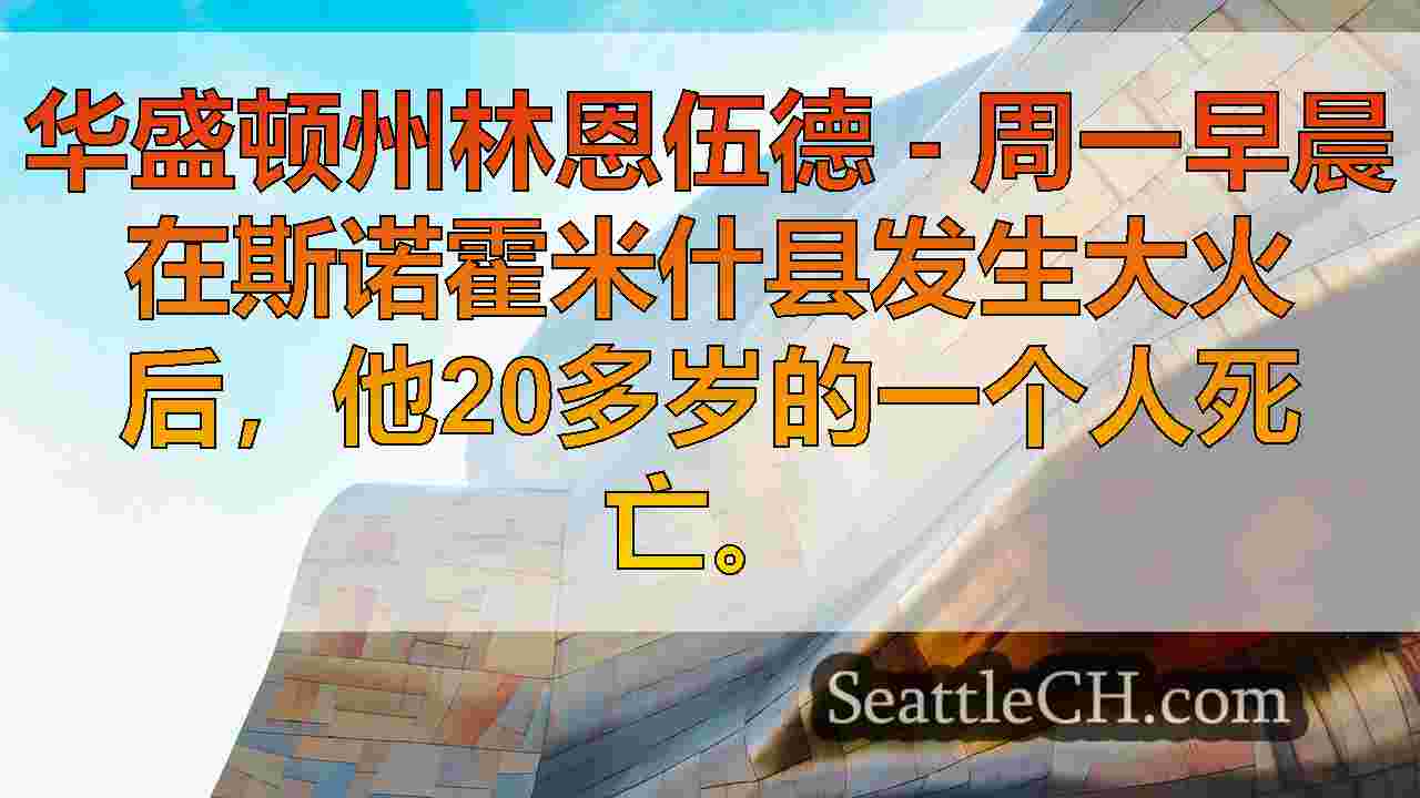 棚大火在华盛顿州林恩伍德发生致命