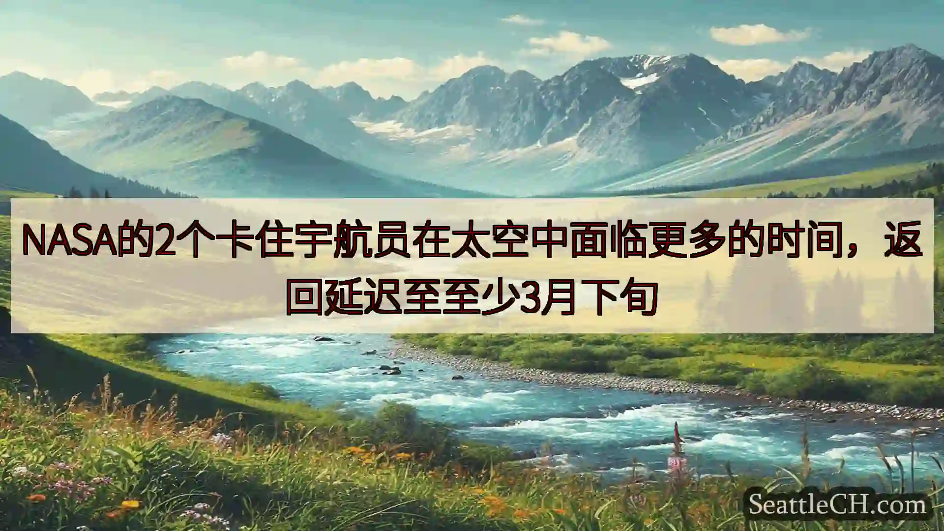 西雅图新闻 NASA的2个卡住宇航员在太空中面临更多的时间，返回延迟至至少3月下旬
