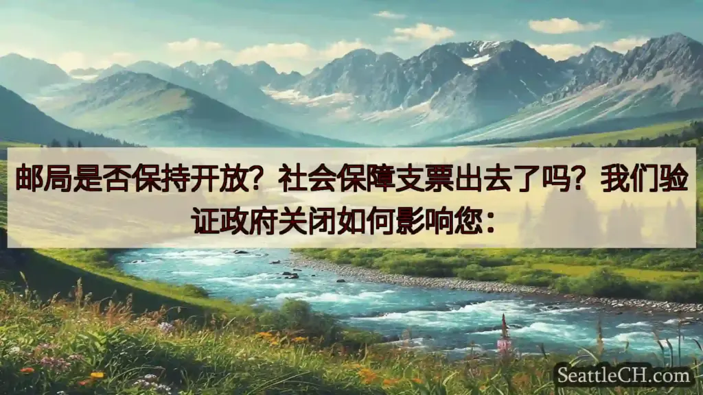 西雅图新闻 邮局是否保持开放？社会保障支票出去了吗？我们验证政府关闭如何影响您：