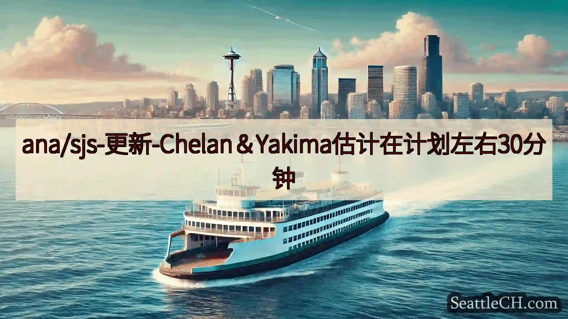 西雅图渡轮新闻 ana/sjs-更新-Chelan＆Yakima估计在计划左右30分钟