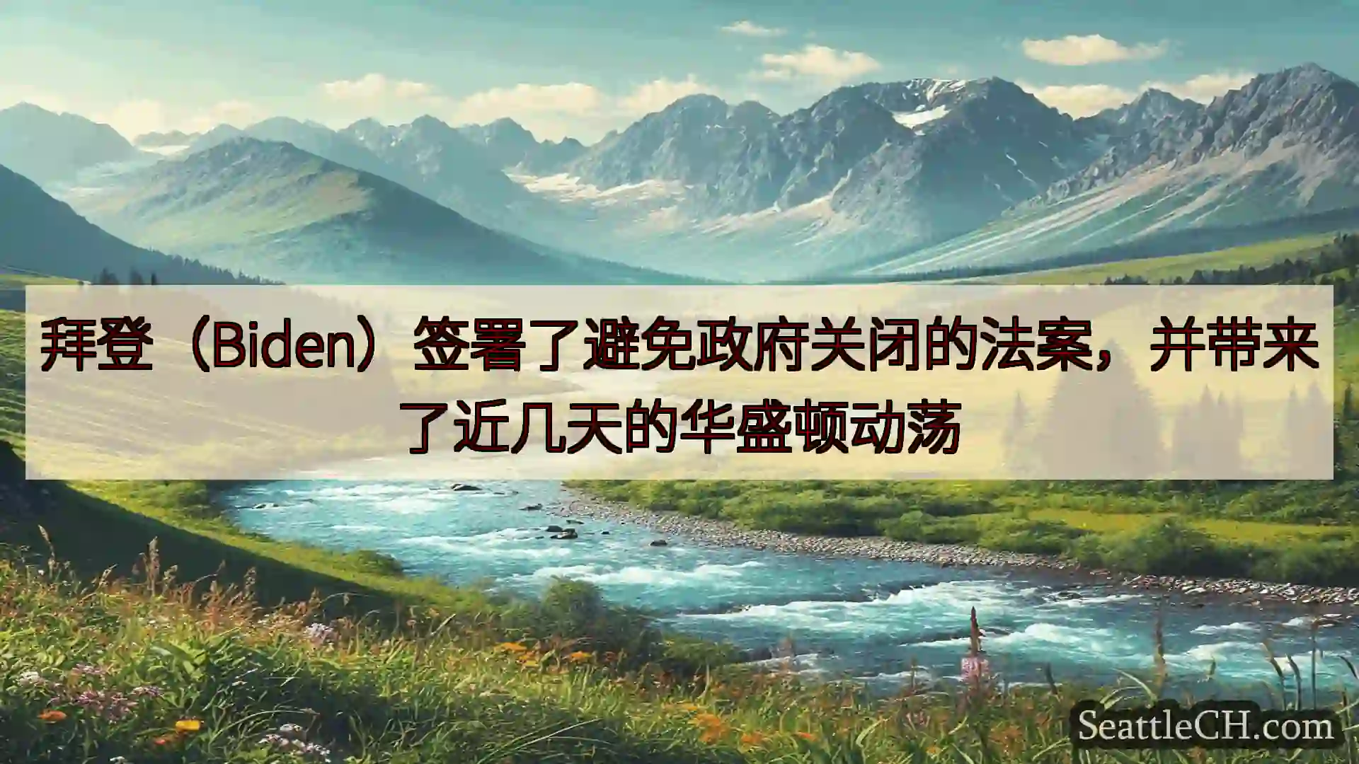 西雅图新闻 拜登（Biden）签署了避免政府关闭的法案，并带来了近几天的华盛顿动荡