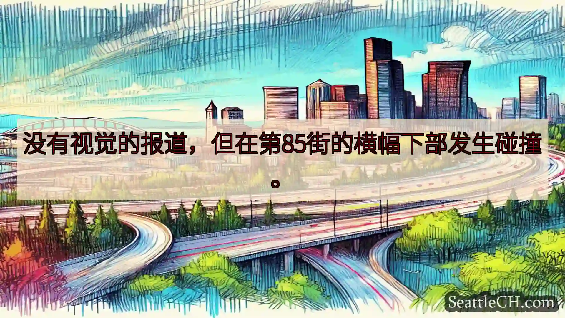 西雅图交通新闻 没有视觉的报道，但在第85街的横幅下部发生碰撞。