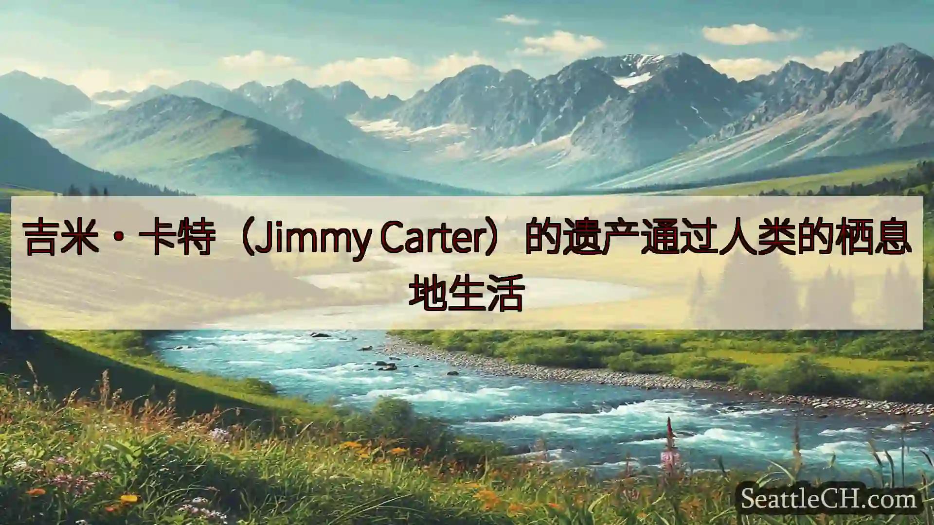 西雅图新闻 吉米·卡特（Jimmy Carter）的遗产通过人类的栖息地生活