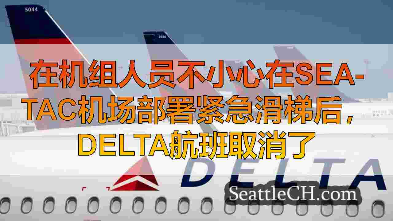 在机组人员不小心在Sea-TAC机场部署紧急滑梯后，Delta航班取消了