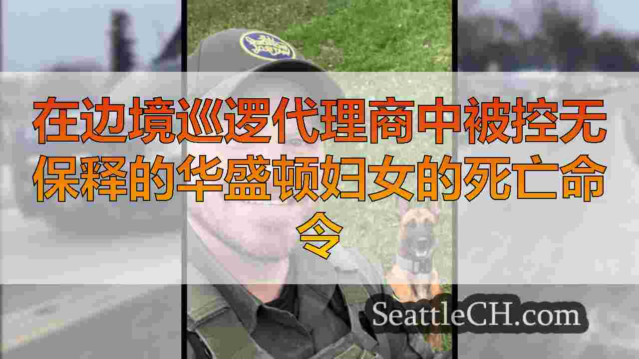在边境巡逻代理商中被控无保释的华盛顿妇女的死亡命令