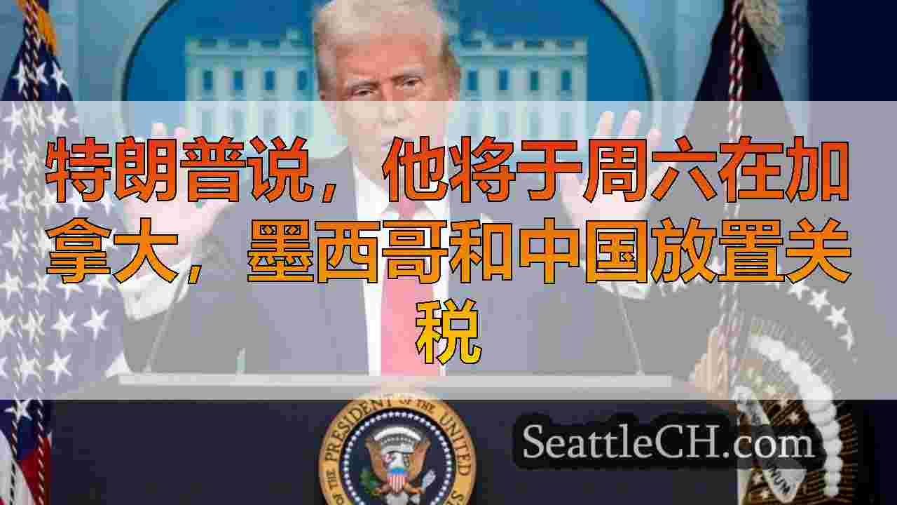 特朗普说，他将于周六在加拿大，墨西哥和中国放置关税