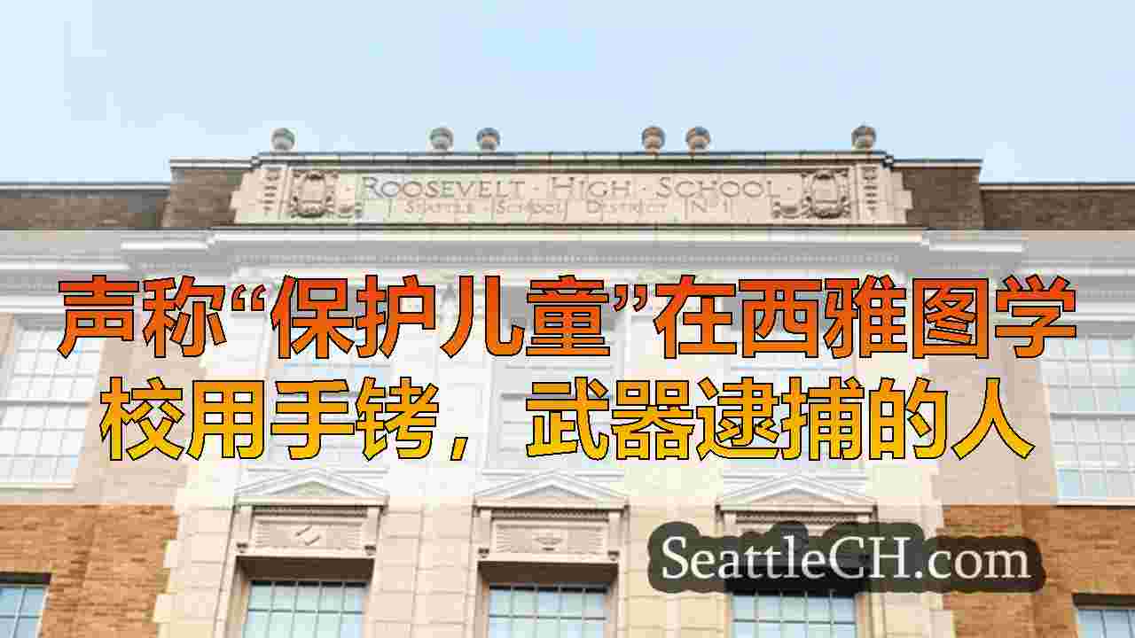 声称“保护儿童”在西雅图学校用手铐，武器逮捕的人