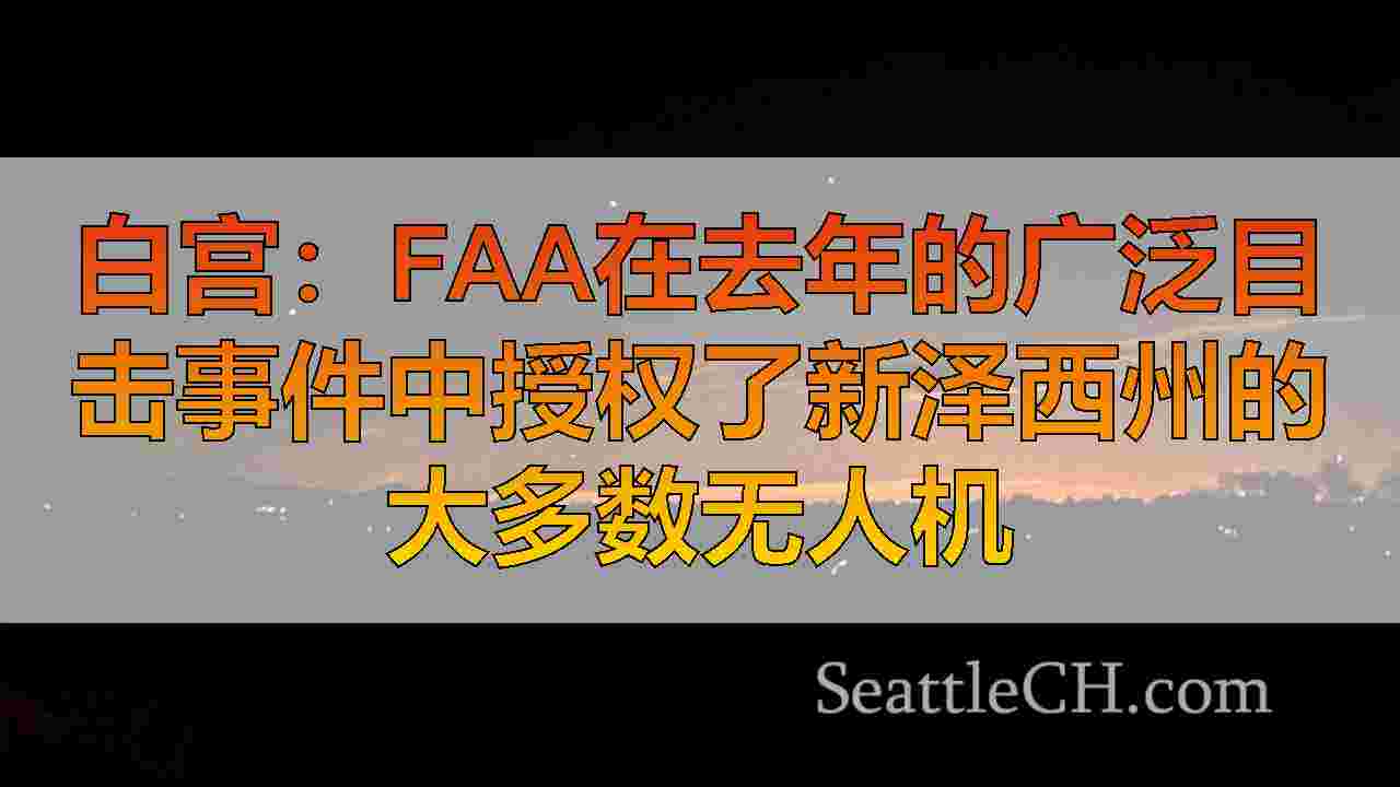 白宫：FAA在去年的广泛目击事件中授权了新泽西州的大多数无人机