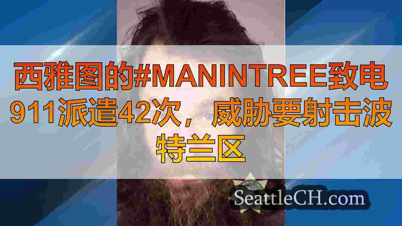 西雅图的#manintree致电911派遣42次，威胁要射击波特兰区