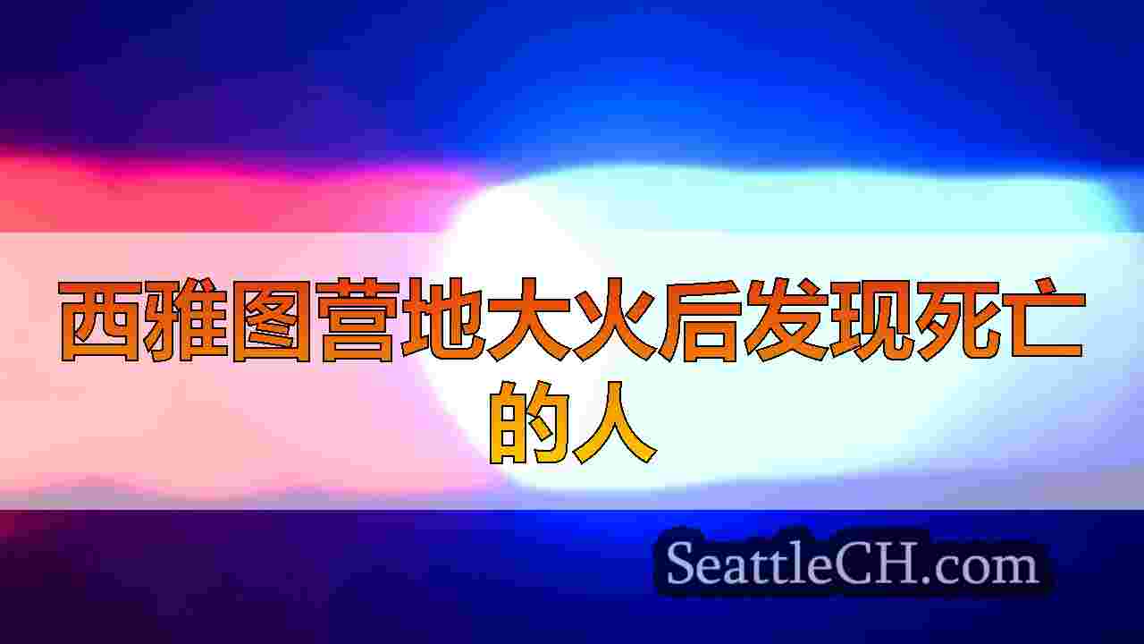 西雅图营地大火后发现死亡的人