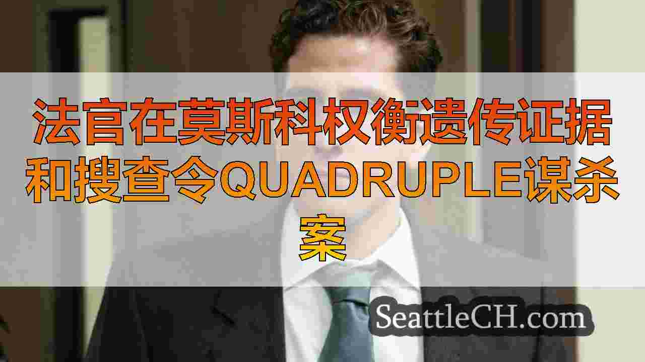 法官在莫斯科权衡遗传证据和搜查令Quadruple谋杀案