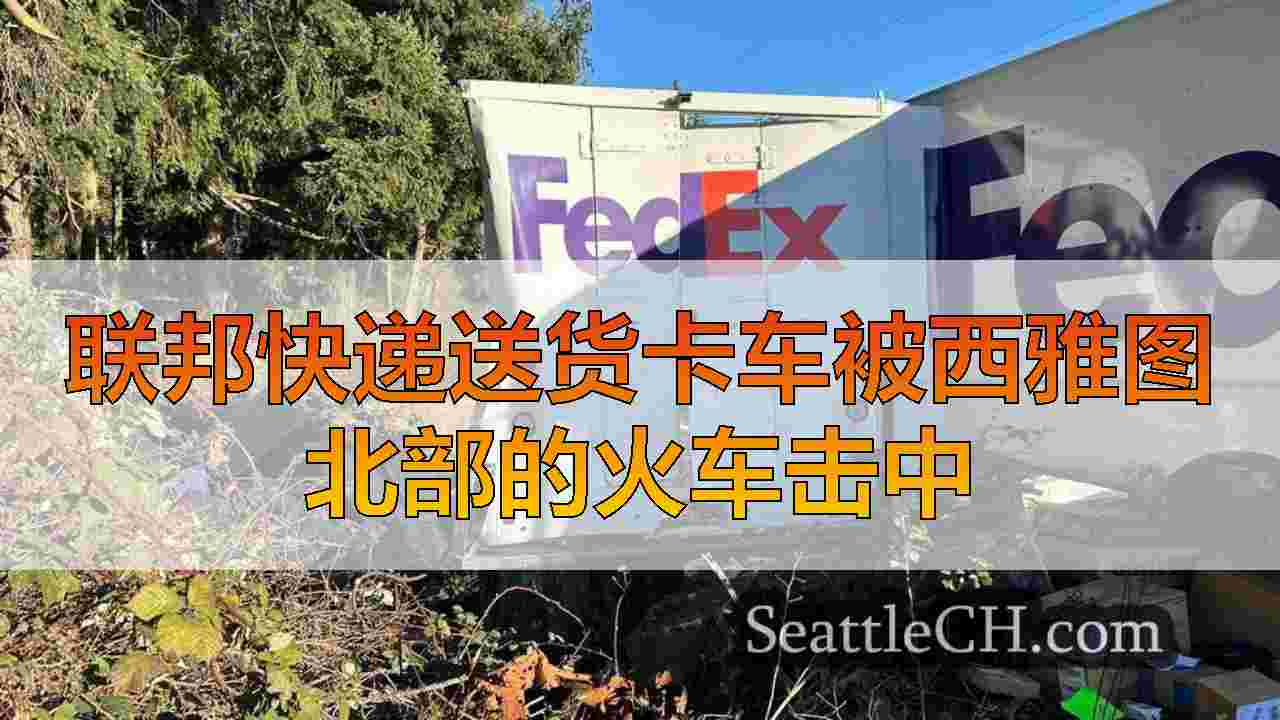 联邦快递送货卡车被西雅图北部的火车击中