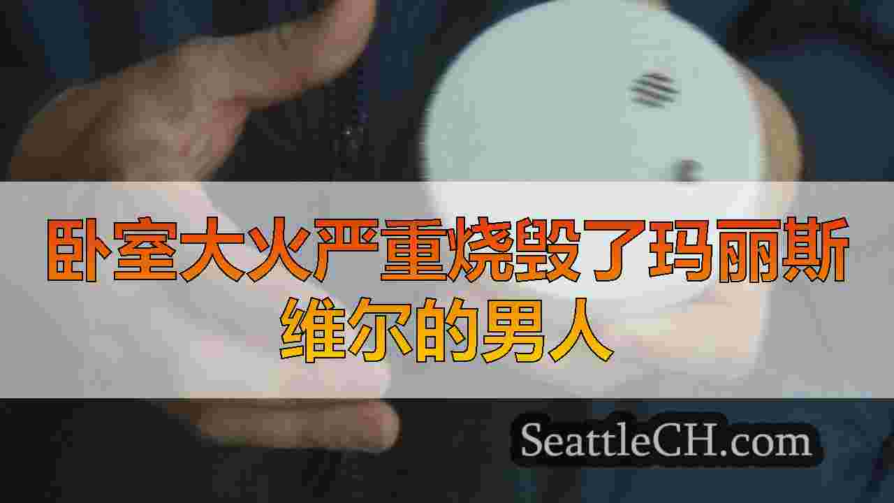 卧室大火严重烧毁了玛丽斯维尔的男人
