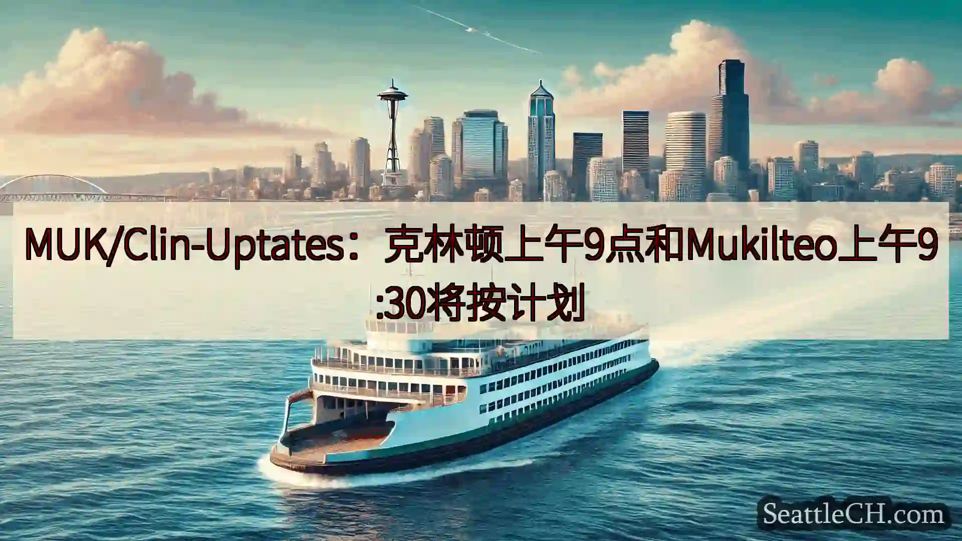 西雅图渡轮新闻 MUK/Clin-Uptates：克林顿上午9点和Mukilteo上午
